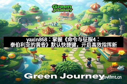 yaxin868：掌握《命令与征服4：泰伯利亚的黄昏》默认快捷键，开启高效指挥新时代